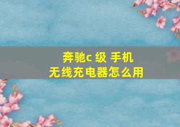 奔驰c 级 手机无线充电器怎么用